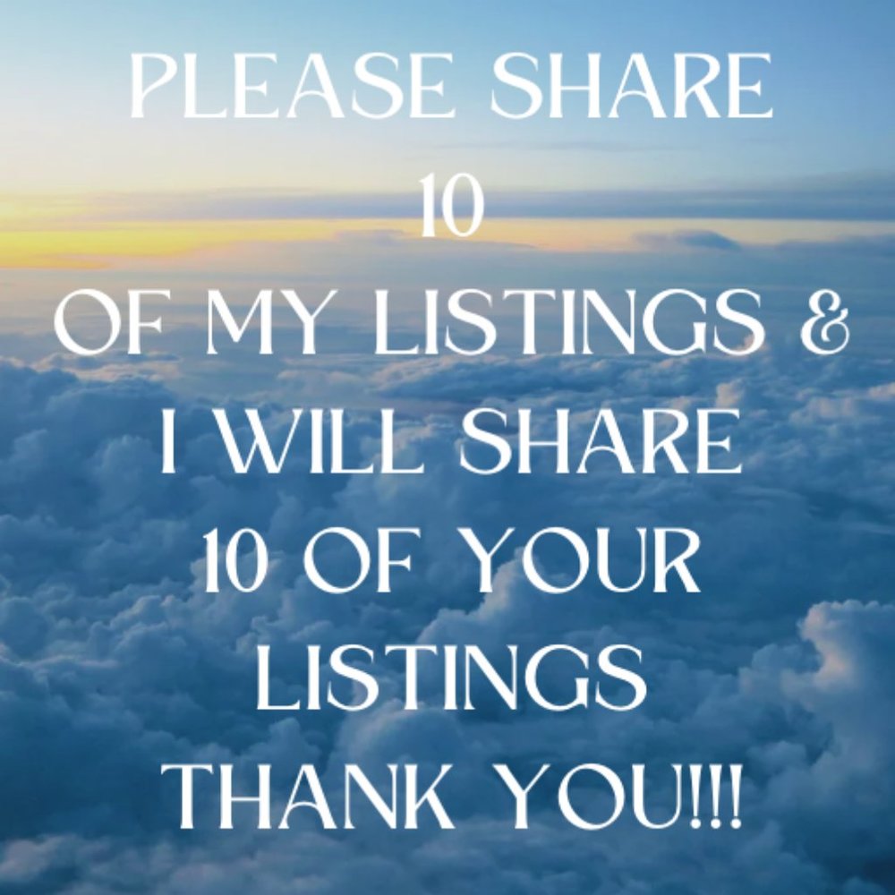 PLEASE SHARE 10 OF MY LISTINGS AND I WILL RETURN THE FAVOR! THANKS